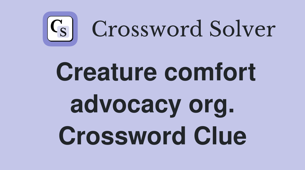 Creature comfort advocacy org. Crossword Clue