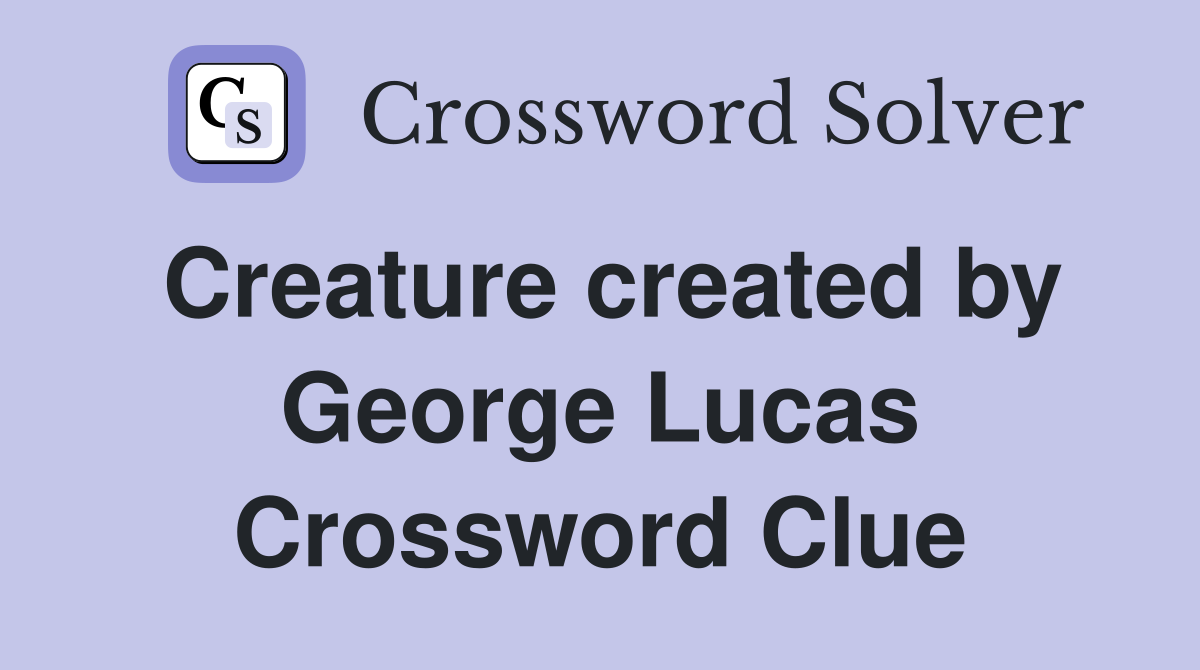 Creature created by George Lucas Crossword Clue