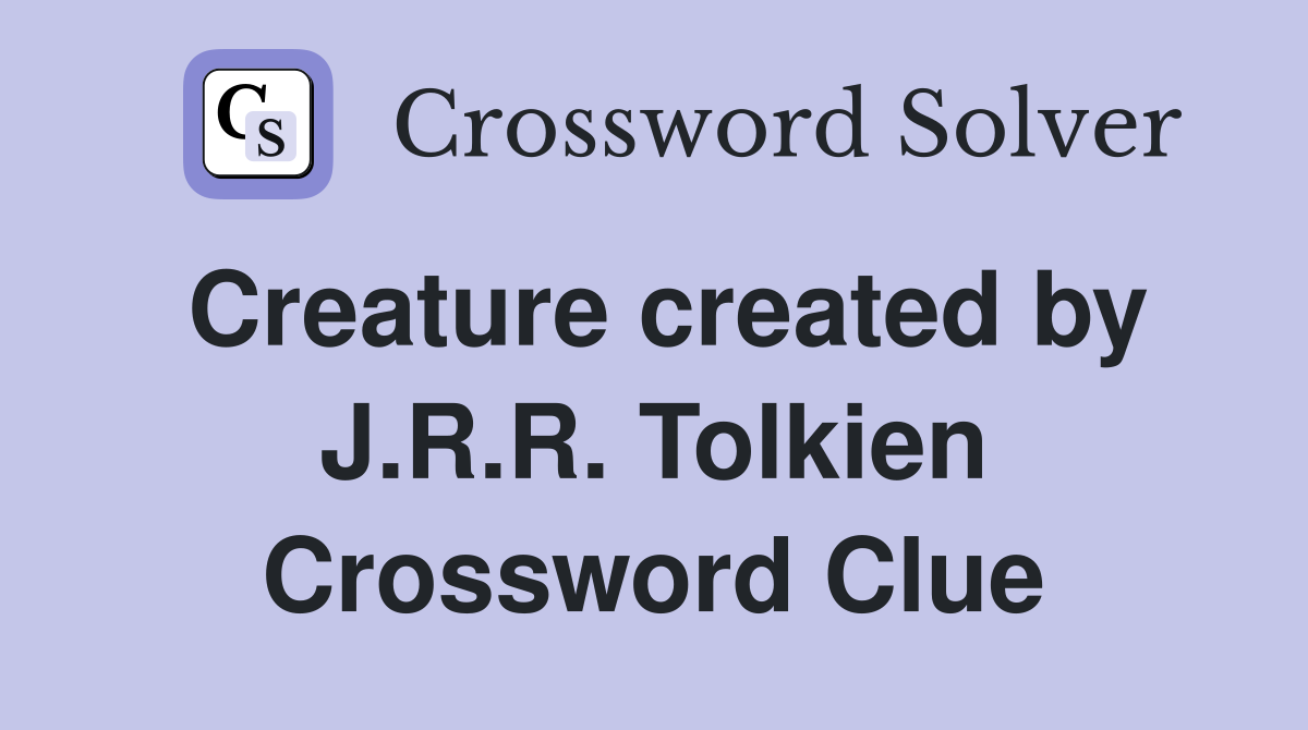Creature created by J.R.R. Tolkien Crossword Clue