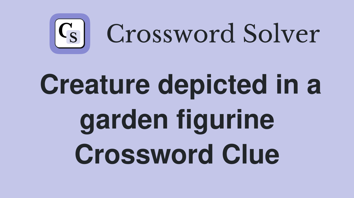 Creature depicted in a garden figurine Crossword Clue