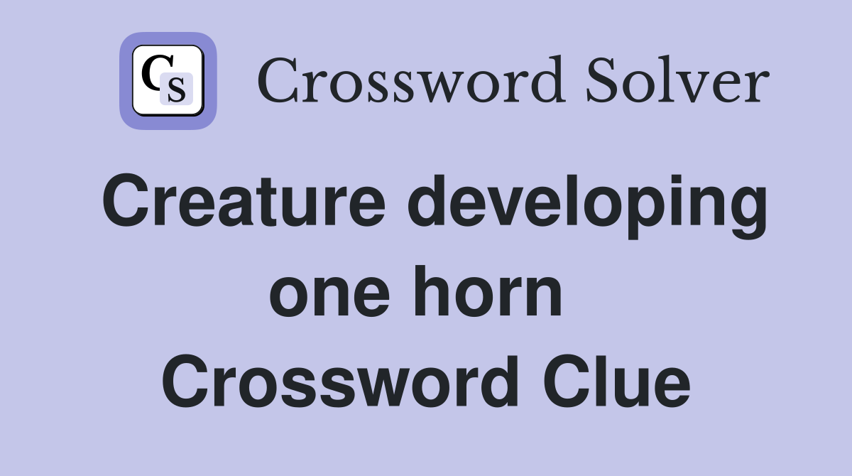 Creature developing one horn  Crossword Clue