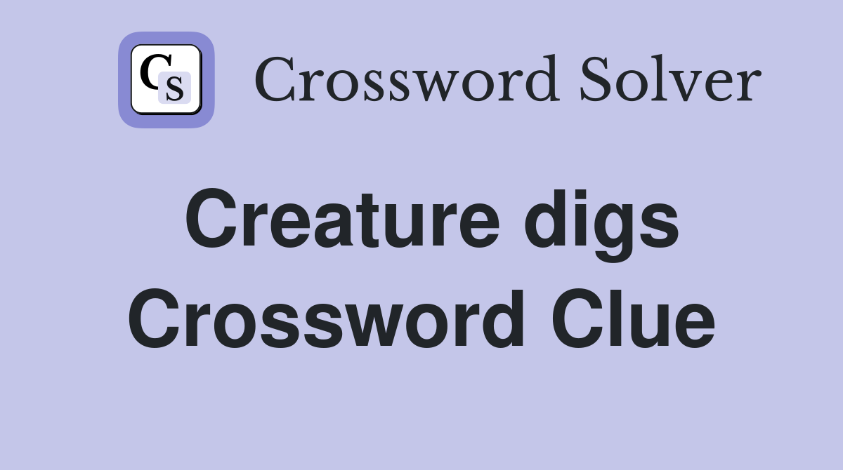 Creature digs Crossword Clue