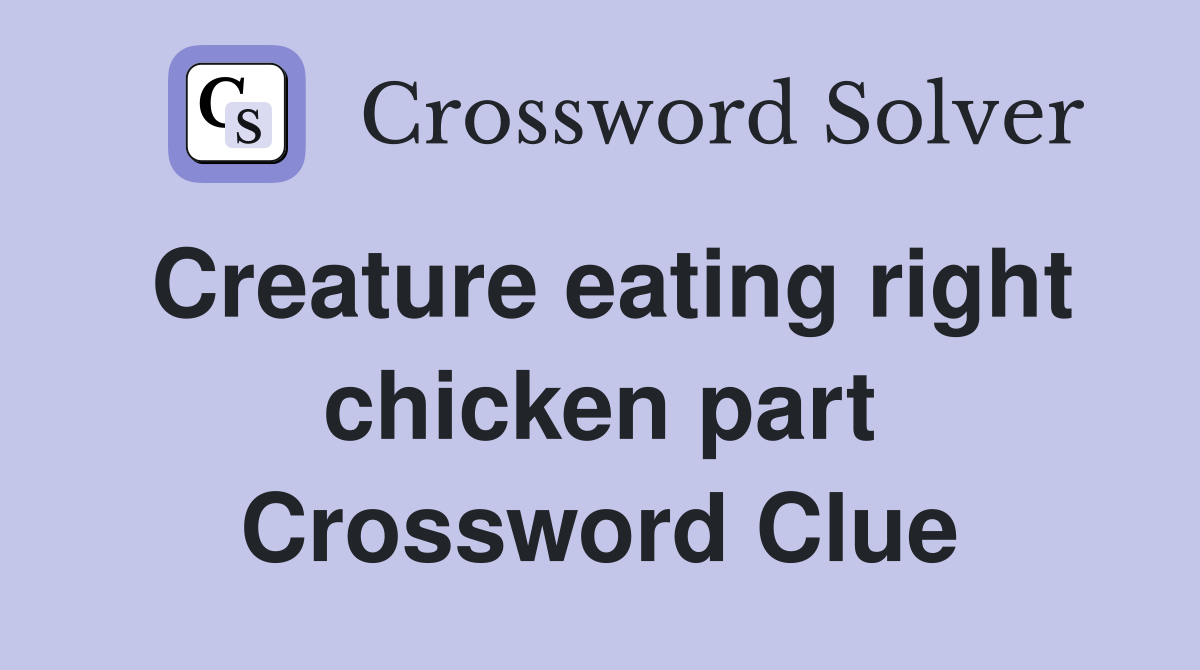 Creature eating right chicken part Crossword Clue