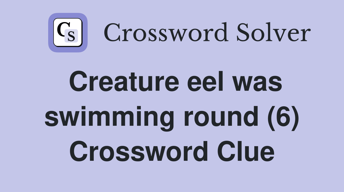 Creature eel was swimming round (6) Crossword Clue