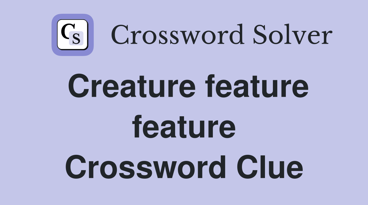 Creature feature feature Crossword Clue