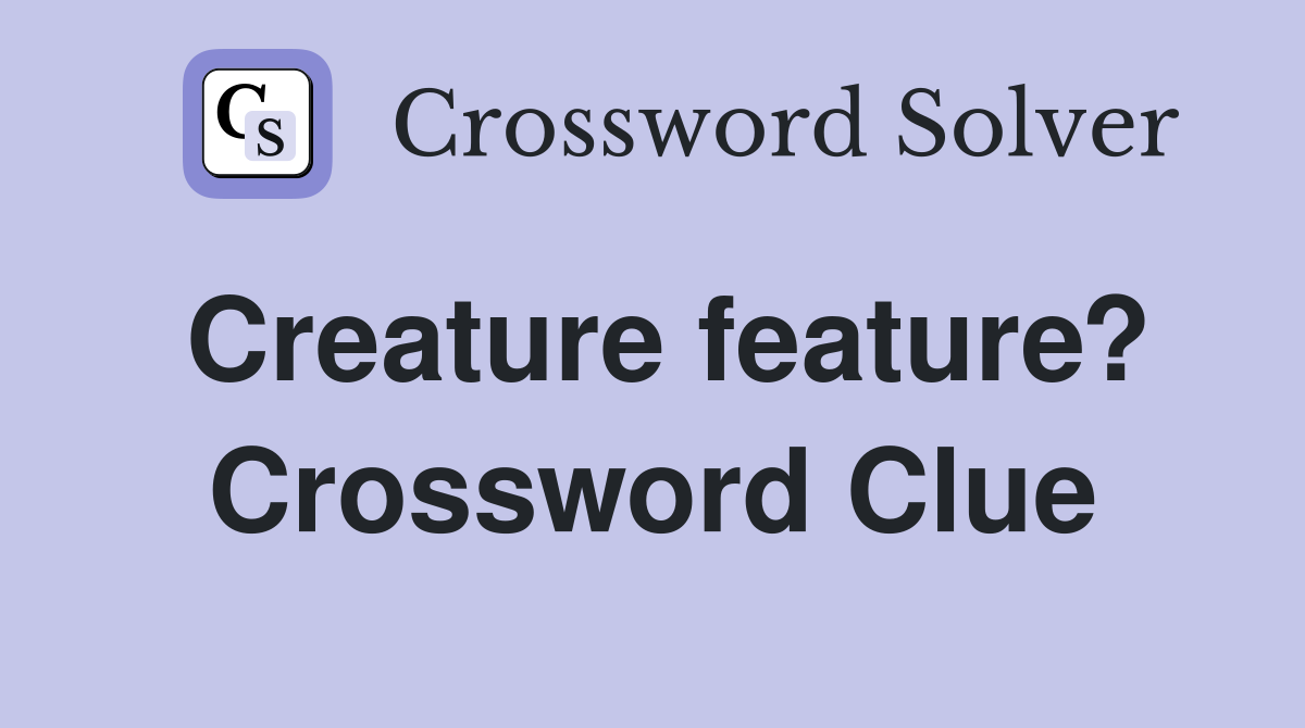 Creature feature? Crossword Clue