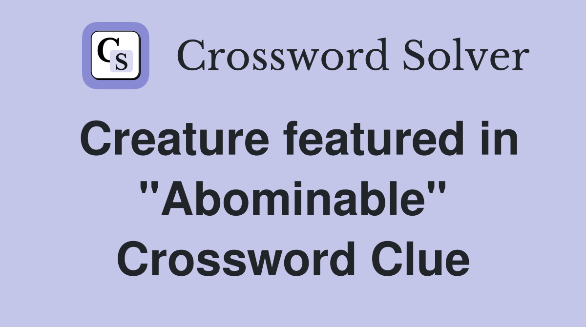 Creature featured in "Abominable" Crossword Clue