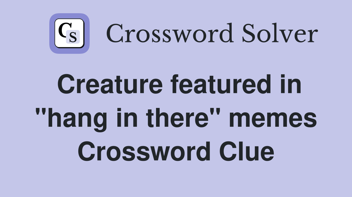 Creature featured in "hang in there" memes Crossword Clue