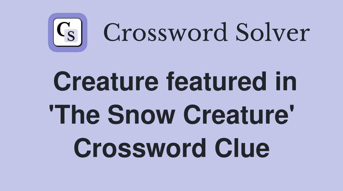 Creature featured in 'The Snow Creature' Crossword Clue