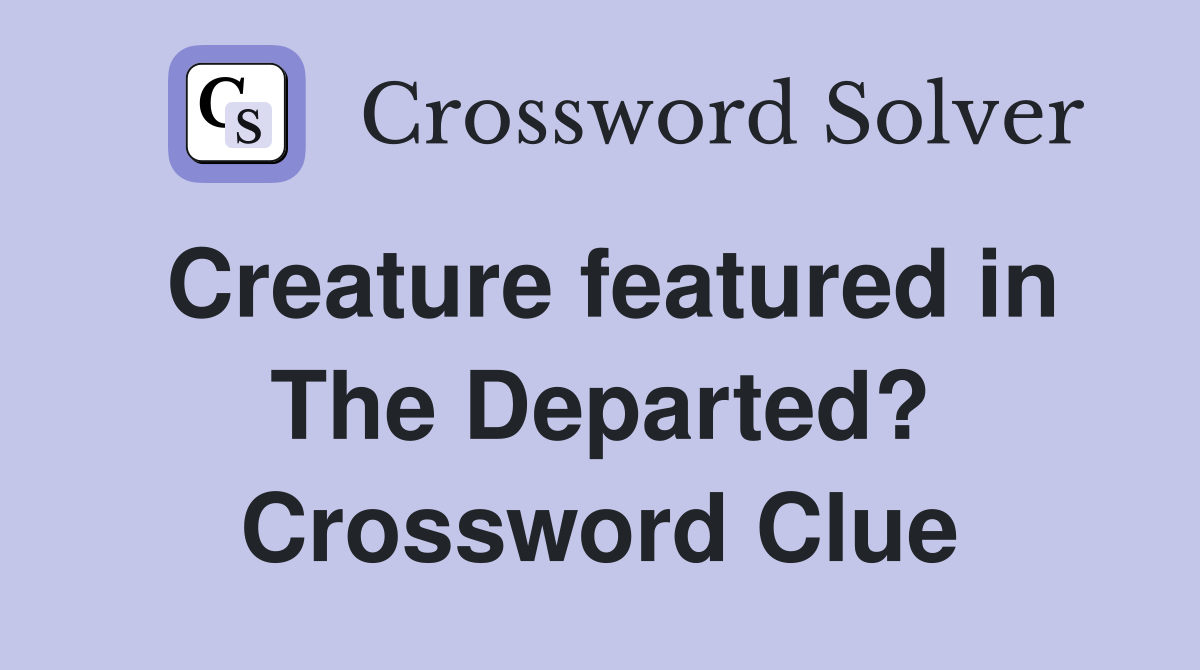 Creature featured in The Departed? Crossword Clue