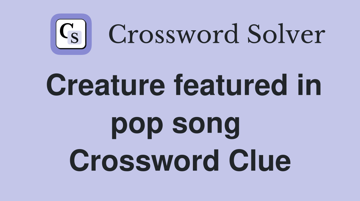 Creature featured in pop song  Crossword Clue