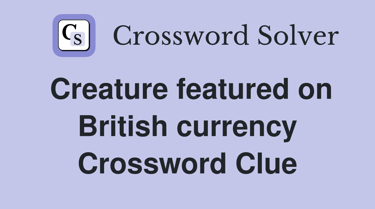 Creature featured on British currency Crossword Clue