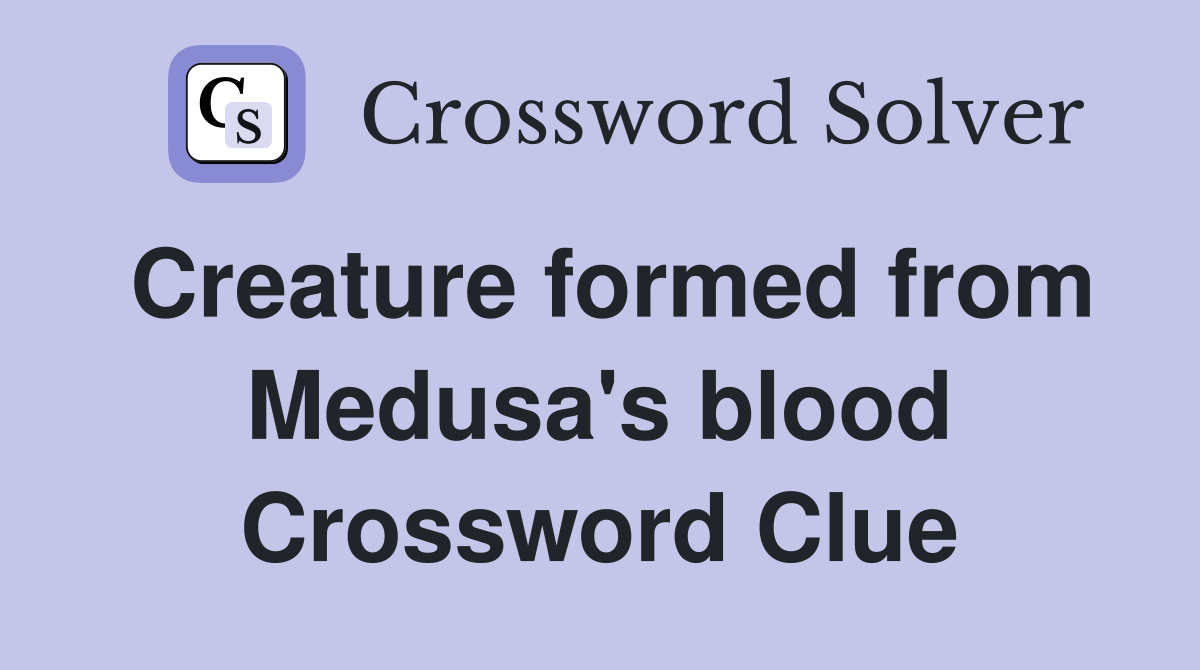 Creature formed from Medusa's blood Crossword Clue
