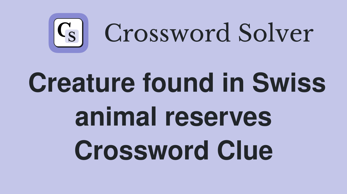 Creature found in Swiss animal reserves Crossword Clue