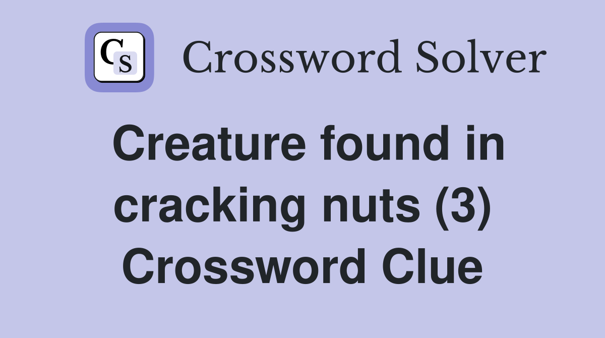 Creature found in cracking nuts (3) Crossword Clue