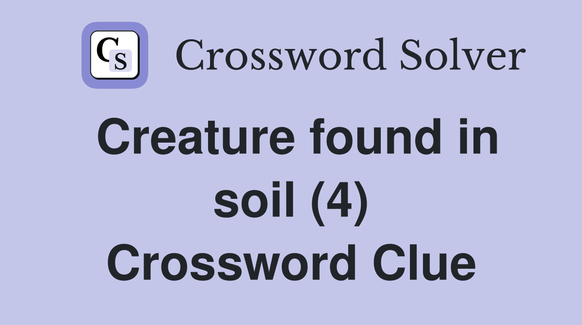 Creature found in soil (4) Crossword Clue