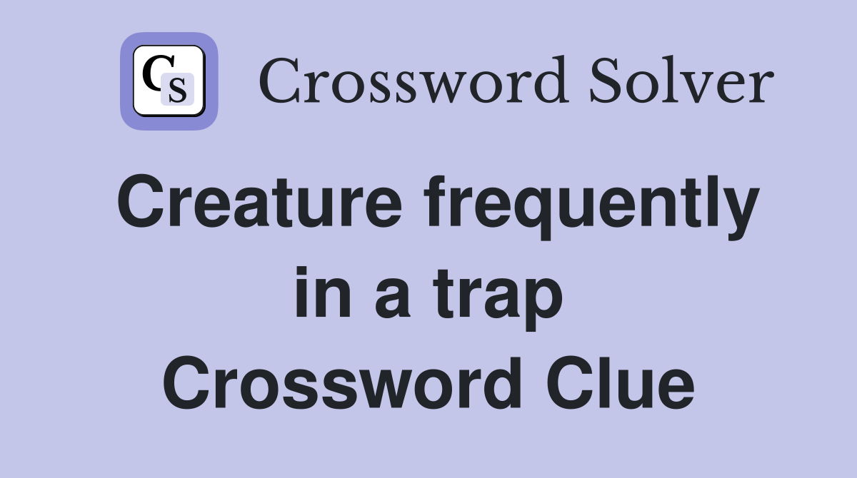 Creature frequently in a trap Crossword Clue