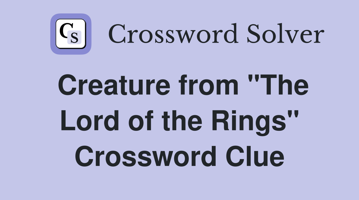 Creature from "The Lord of the Rings" Crossword Clue