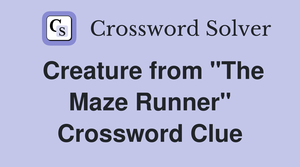 Creature from "The Maze Runner" Crossword Clue