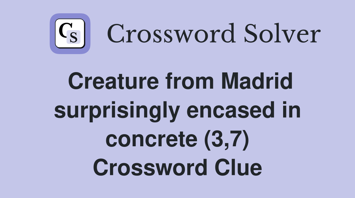 Creature from Madrid surprisingly encased in concrete (3,7) Crossword Clue