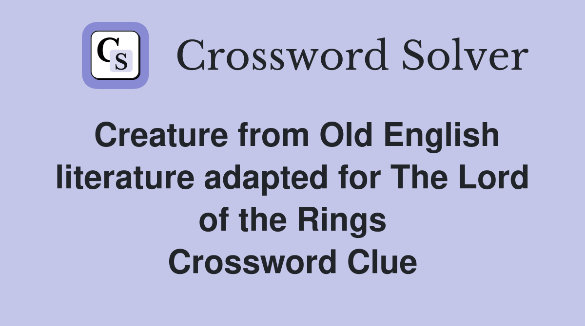 Creature from Old English literature adapted for The Lord of the Rings Crossword Clue