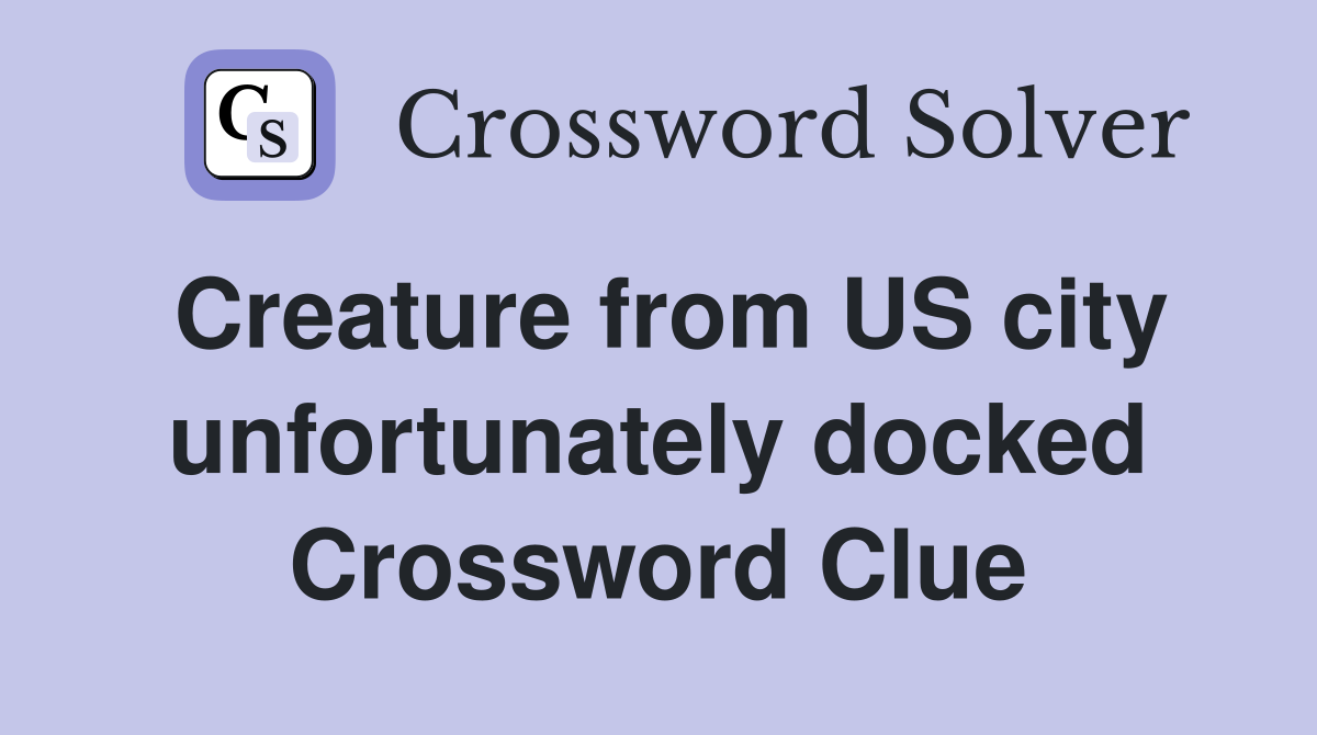 Creature from US city unfortunately docked Crossword Clue