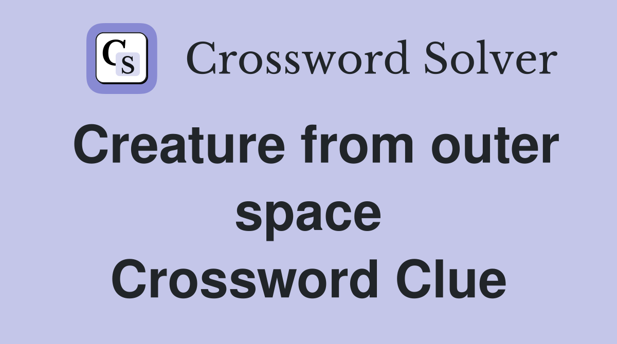 Creature from outer space Crossword Clue
