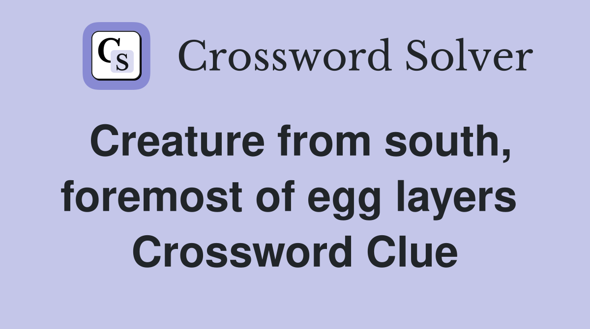 Creature from south, foremost of egg layers  Crossword Clue