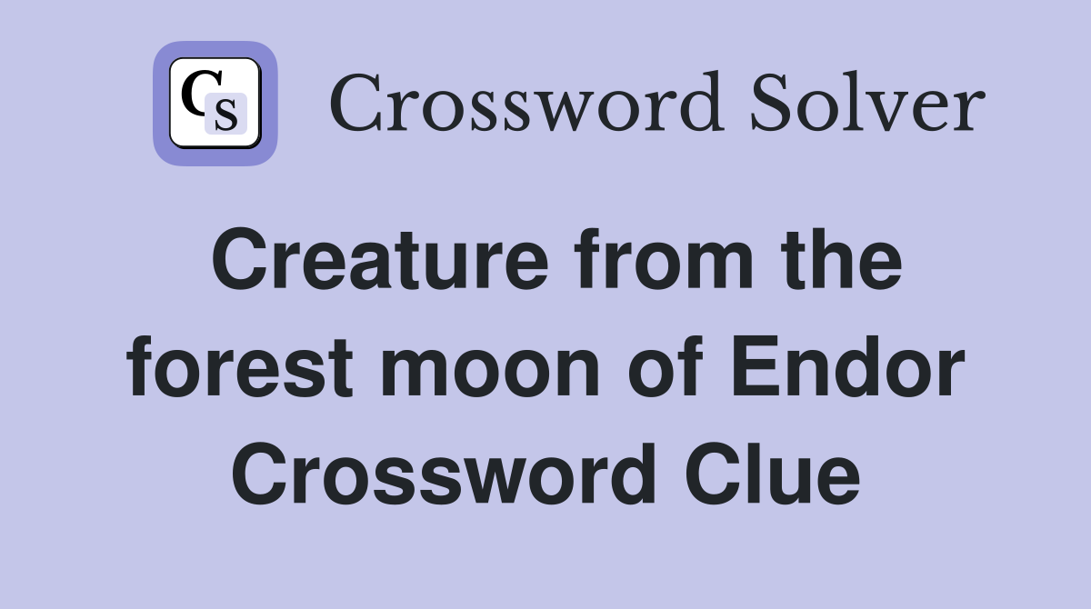 Creature from the forest moon of Endor Crossword Clue