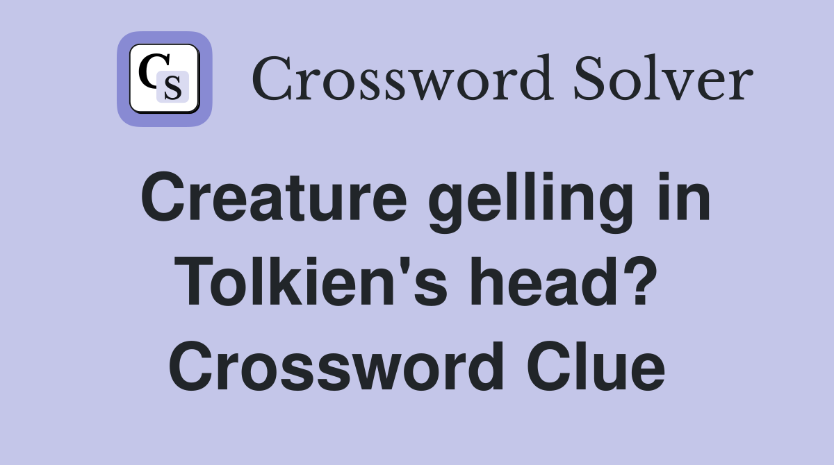 Creature gelling in Tolkien's head? Crossword Clue