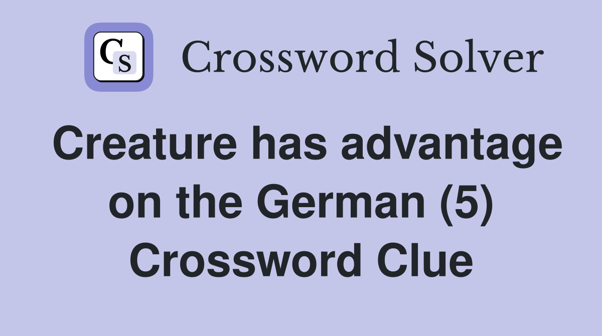 Creature has advantage on the German (5) Crossword Clue