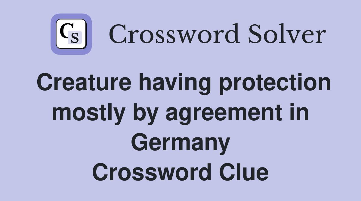 Creature having protection mostly by agreement in Germany Crossword Clue