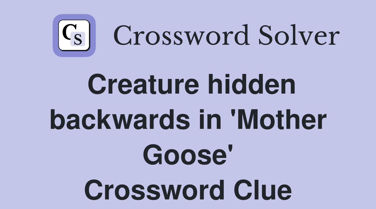 Creature hidden backwards in 'Mother Goose' Crossword Clue