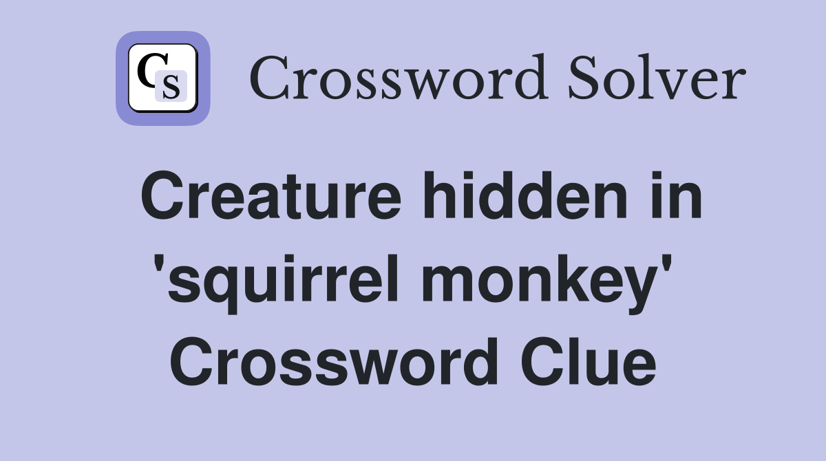 Creature hidden in 'squirrel monkey' Crossword Clue