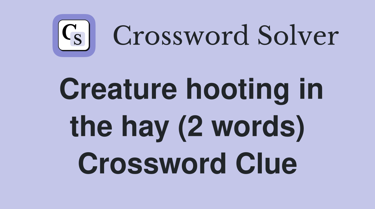 Creature hooting in the hay (2 words) Crossword Clue