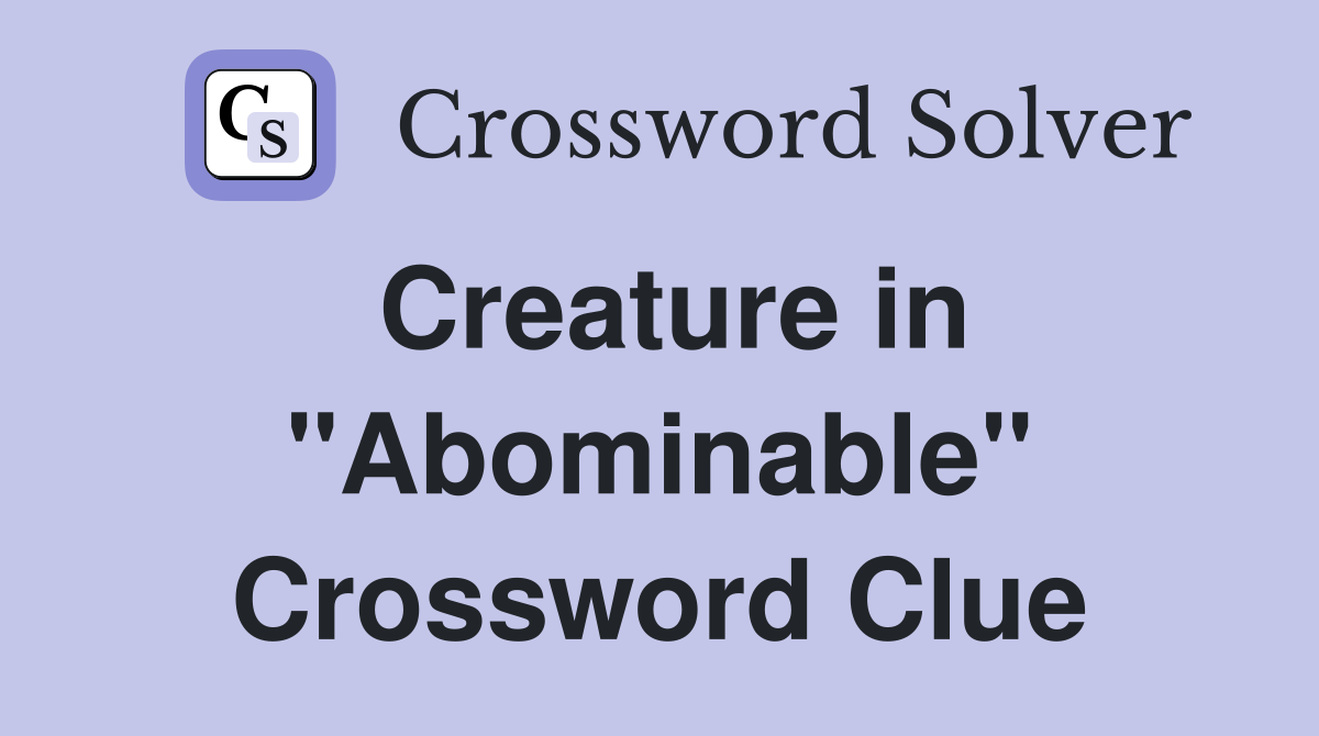 Creature in "Abominable" Crossword Clue