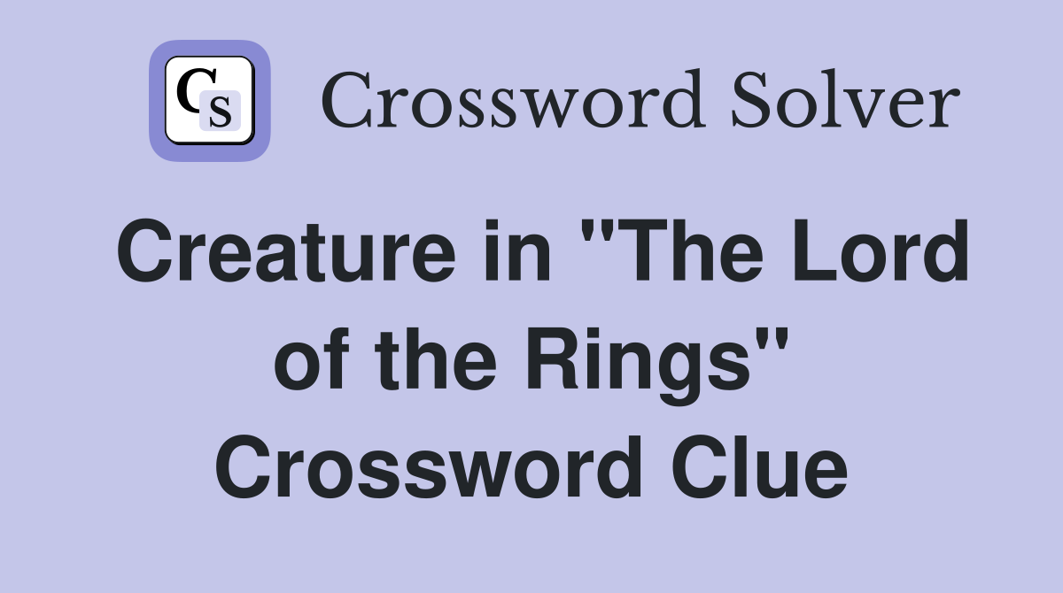 Creature in "The Lord of the Rings" Crossword Clue