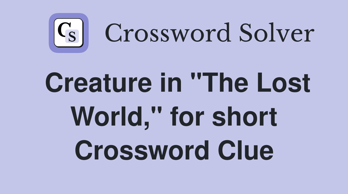 Creature in "The Lost World," for short Crossword Clue