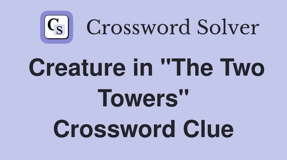 Creature in "The Two Towers" Crossword Clue