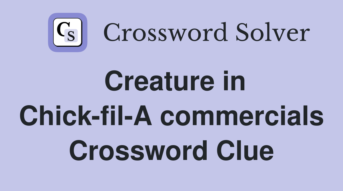 Creature in Chick-fil-A commercials Crossword Clue