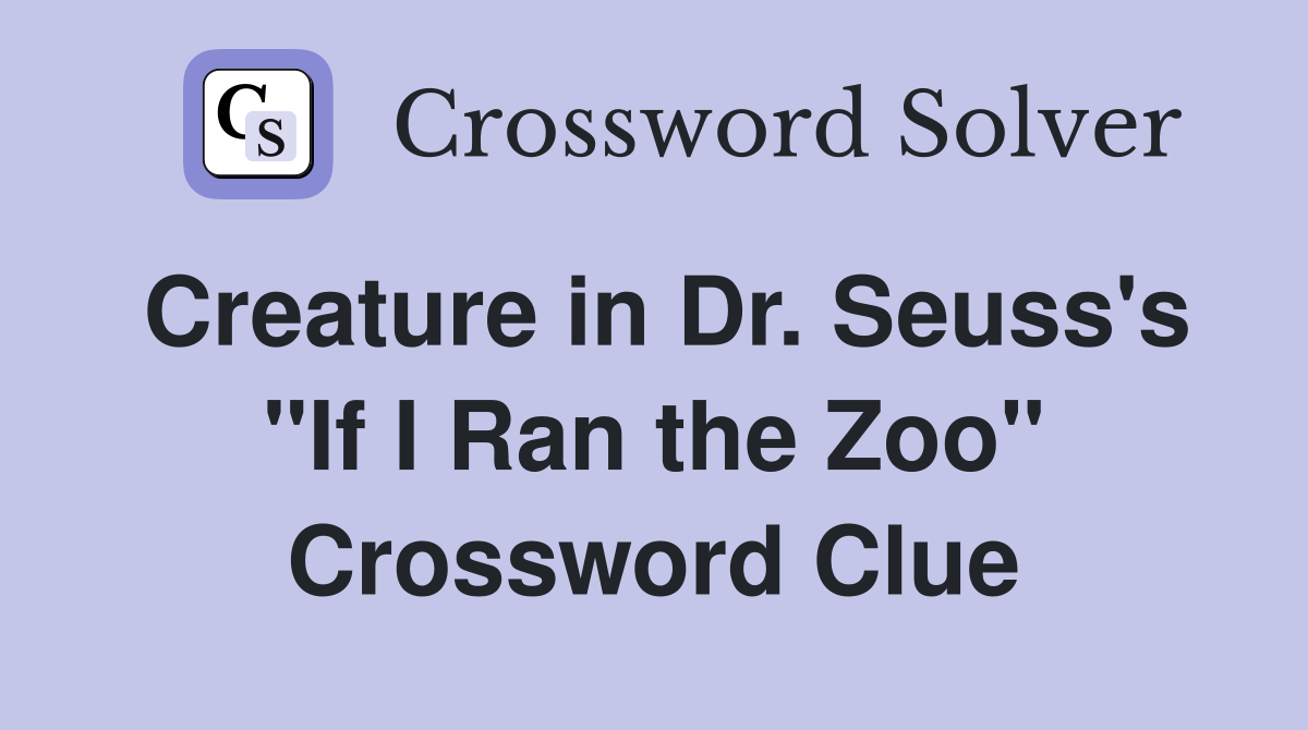 Creature in Dr. Seuss's "If I Ran the Zoo" Crossword Clue