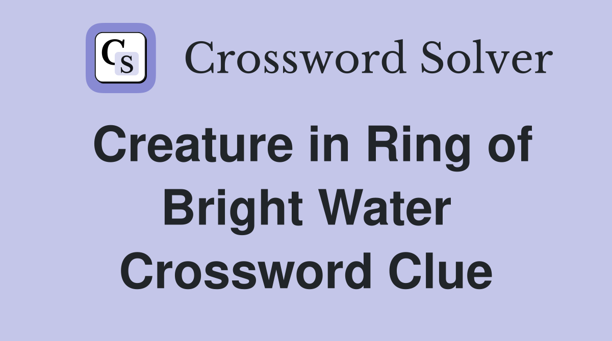 Creature in Ring of Bright Water Crossword Clue