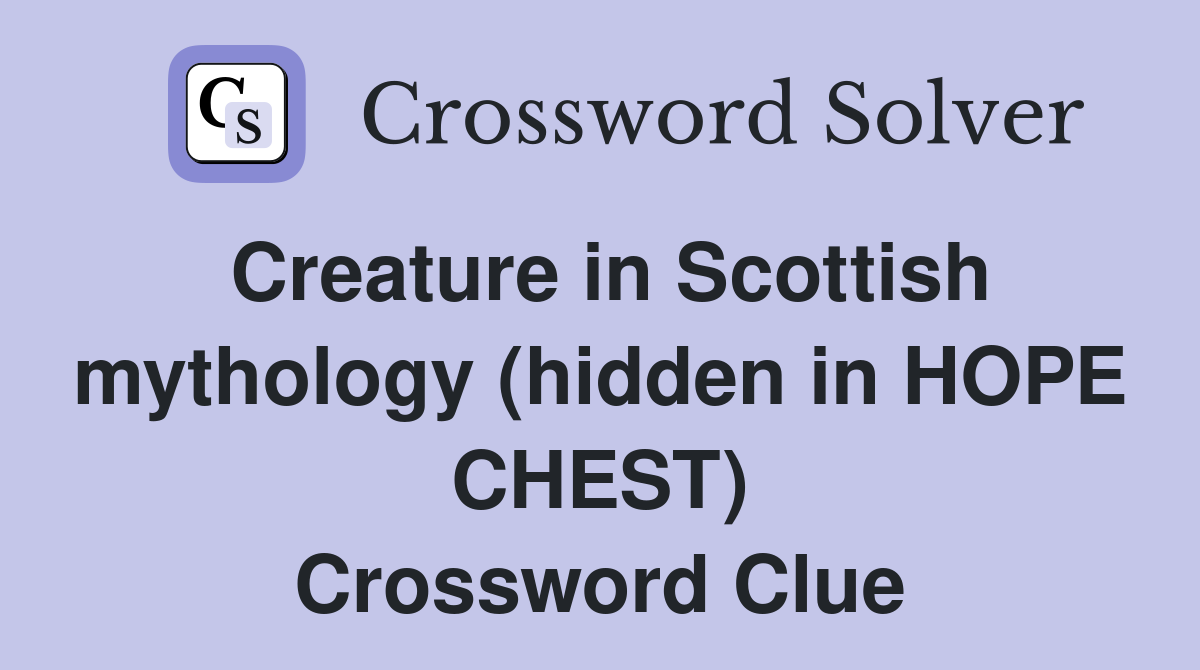 Creature in Scottish mythology (hidden in HOPE CHEST) Crossword Clue