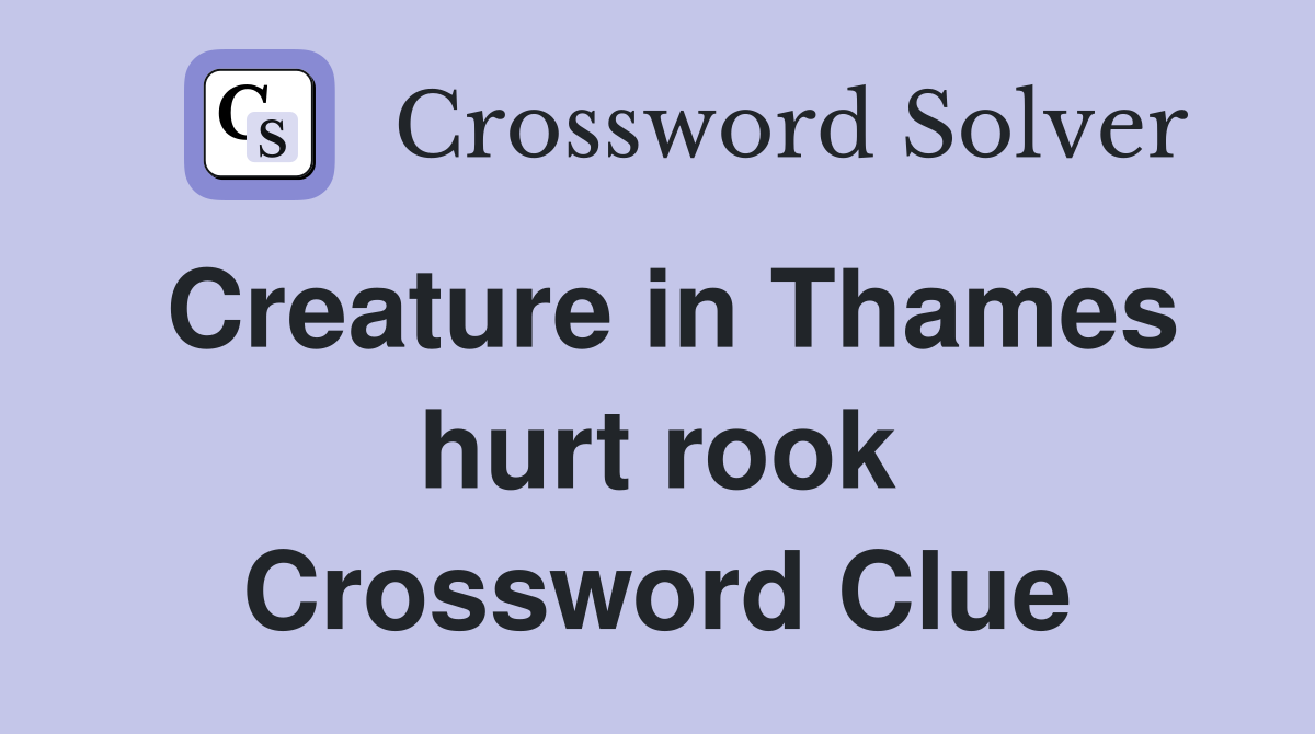 Creature in Thames hurt rook Crossword Clue