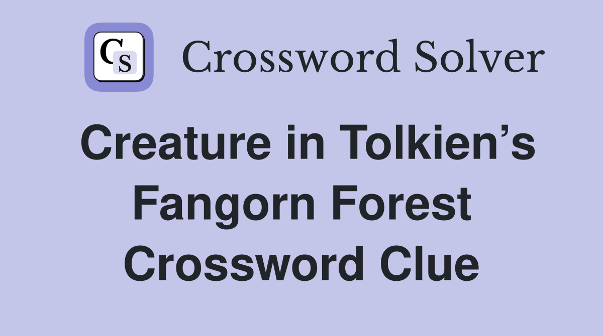 Creature in Tolkien’s Fangorn Forest Crossword Clue