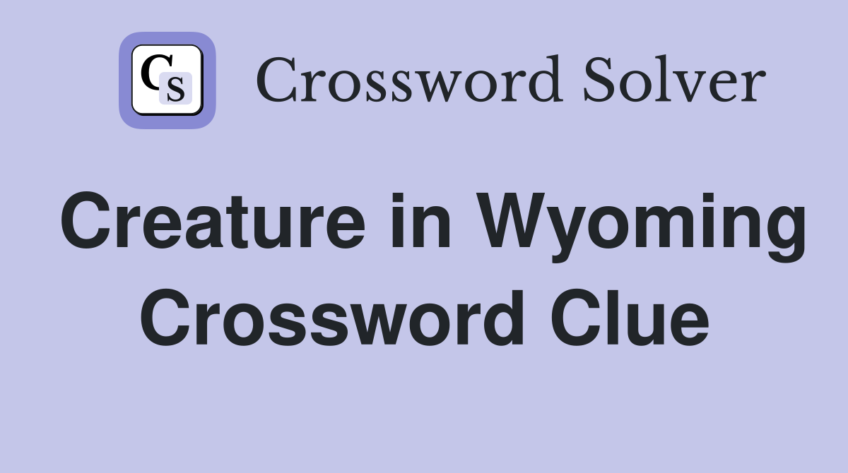 Creature in Wyoming Crossword Clue