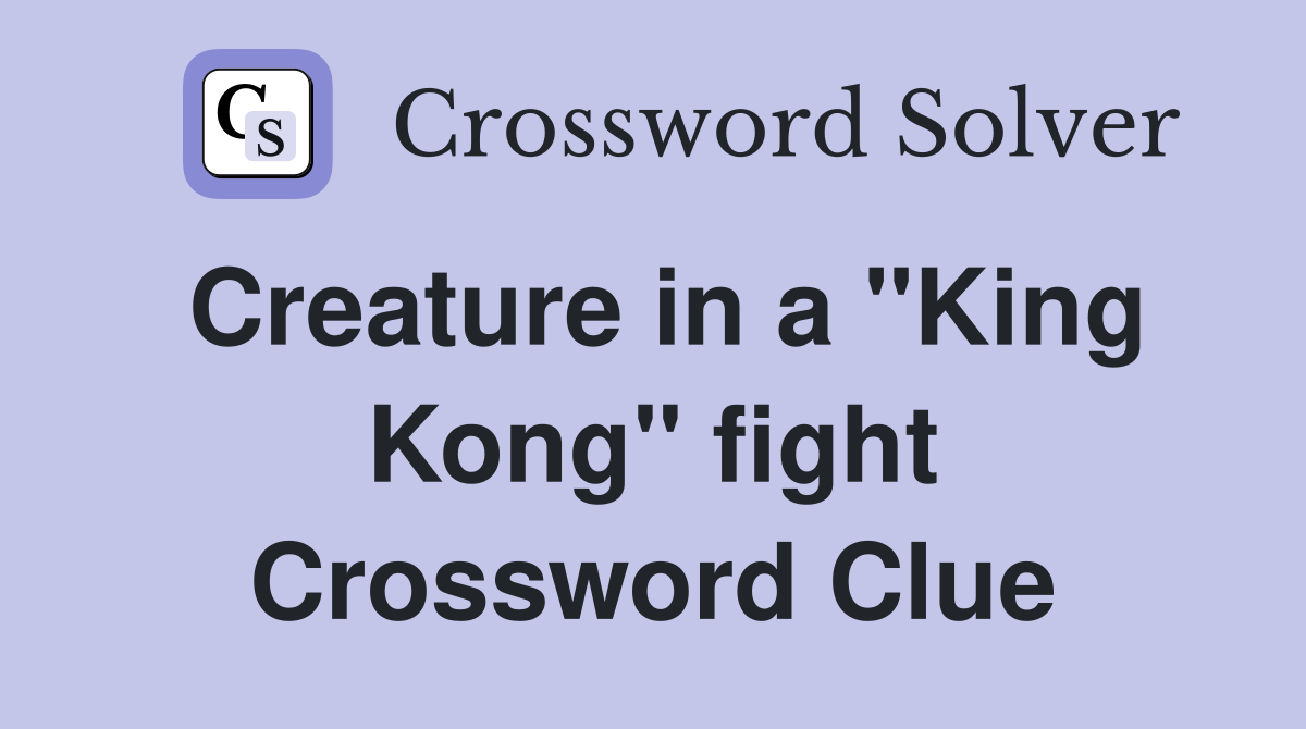 Creature in a "King Kong" fight Crossword Clue
