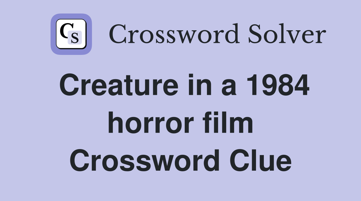Creature in a 1984 horror film Crossword Clue