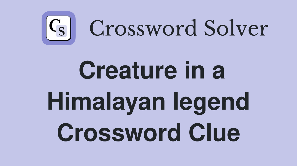 Creature in a Himalayan legend Crossword Clue