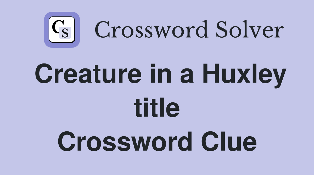Creature in a Huxley title Crossword Clue